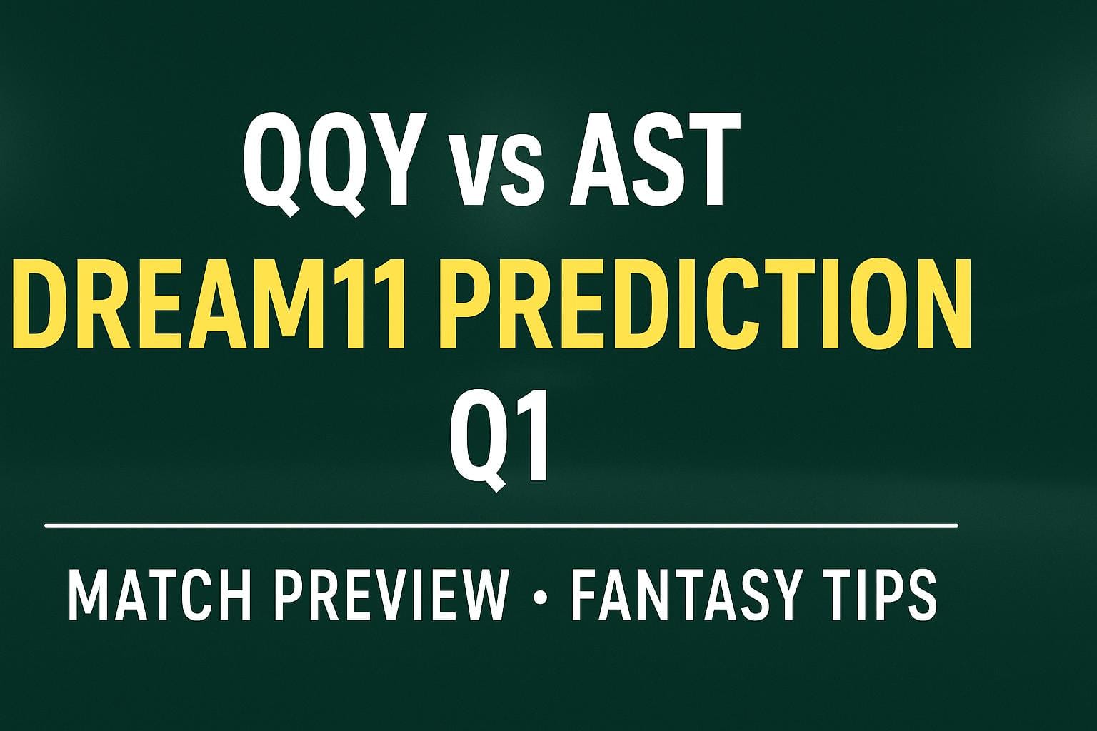 QQY vs AST Dream11 Prediction Q1 – Best Fantasy Tips..